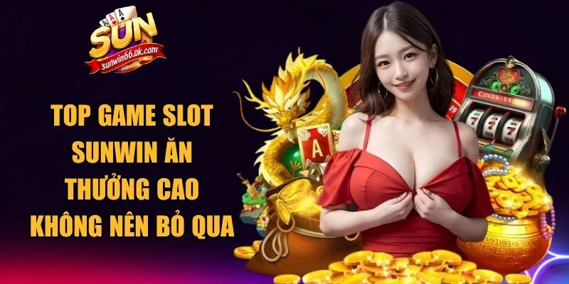 Top Game Slot Sunwin Ăn Thưởng Cao